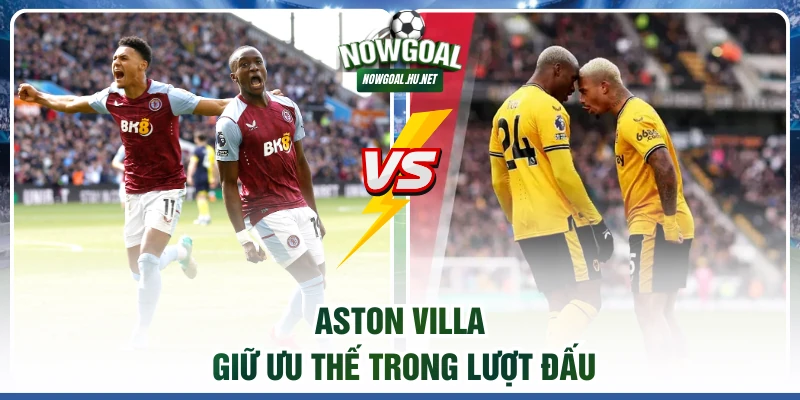 Aston Villa giữ ưu thế trong lượt đấu