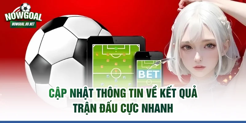 Cập nhật thông tin về kết quả trận đấu cực nhanh