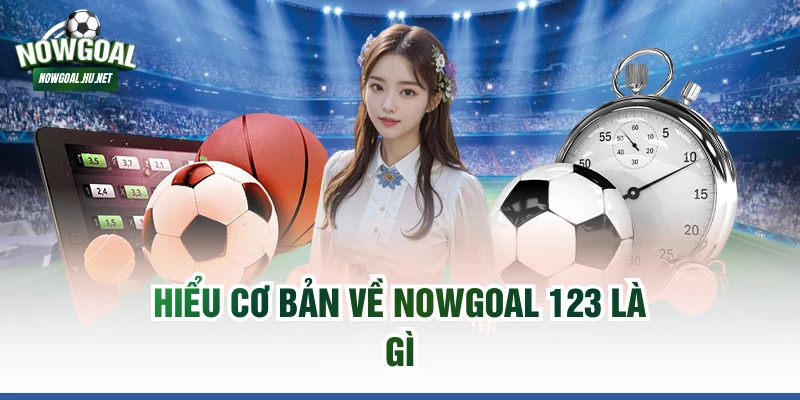Hiểu cơ bản về Nowgoal 123 là gì