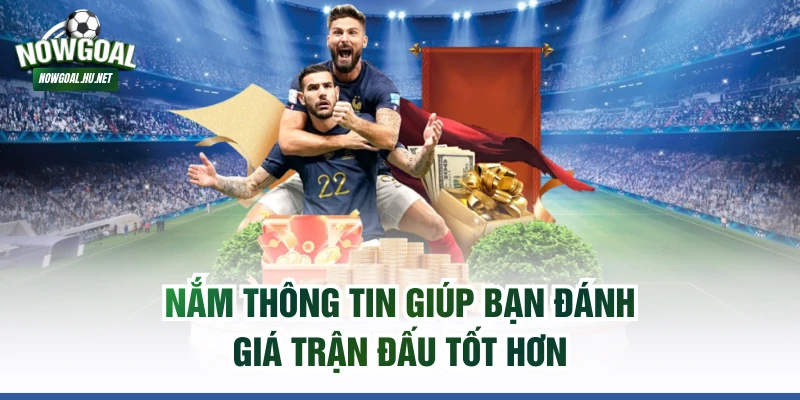 Nắm thông tin giúp bạn đánh giá trận đấu tốt hơn