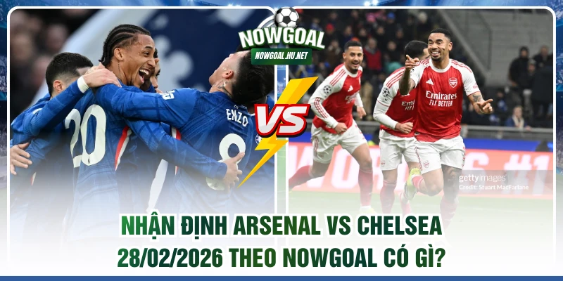 Nhận định Arsenal vs Chelsea